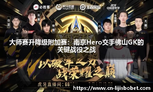 大师赛升降级附加赛：南京Hero交手佛山GK的关键战役之战